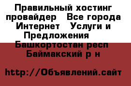 Правильный хостинг провайдер - Все города Интернет » Услуги и Предложения   . Башкортостан респ.,Баймакский р-н